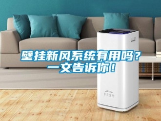 企業(yè)新聞壁掛新風(fēng)系統(tǒng)有用嗎？一文告訴你！
