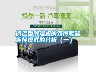 行業(yè)新聞?wù){(diào)溫型除濕機的雙冷凝器連接模式的分析（一）