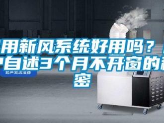 企業(yè)新聞家用新風(fēng)系統(tǒng)好用嗎？用戶(hù)自述3個(gè)月不開(kāi)窗的秘密