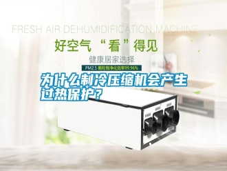 知識百科為什么制冷壓縮機會產(chǎn)生過熱保護？