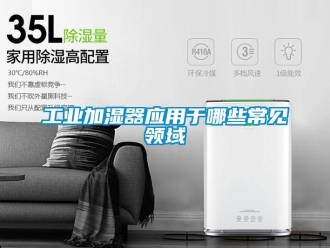 企業(yè)新聞工業(yè)加濕器應用于哪些常見領(lǐng)域
