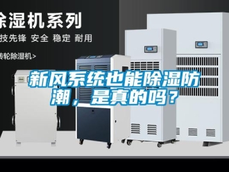 行業(yè)新聞新風(fēng)系統(tǒng)也能除濕防潮，是真的嗎？