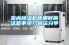 室內(nèi)除濕機使用時的注意事項！碼住分享！