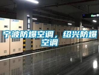 企業(yè)新聞寧波防爆空調，紹興防爆空調