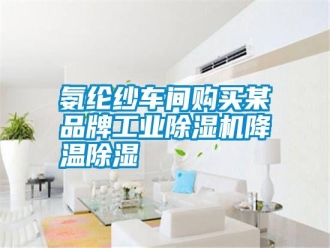 行業(yè)新聞氨綸紗車間購買某品牌工業(yè)除濕機(jī)降溫除濕