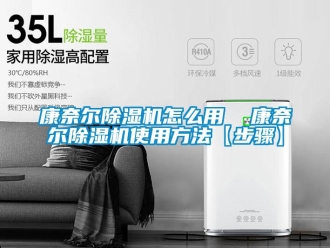 行業(yè)新聞康奈爾除濕機怎么用  康奈爾除濕機使用方法【步驟】
