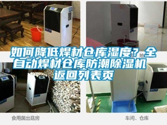 企業(yè)新聞如何降低焊材倉庫濕度？全自動(dòng)焊材倉庫防潮除濕機(jī) 返回列表頁