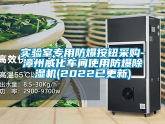 企業(yè)新聞實(shí)驗(yàn)室專(zhuān)用防爆按鈕采購(gòu)-漳州威化車(chē)間使用防爆除濕機(jī)(2022已更新)