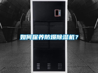 企業(yè)新聞如何保養(yǎng)防爆除濕機？