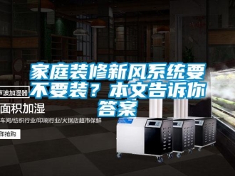 企業(yè)新聞家庭裝修新風系統(tǒng)要不要裝？本文告訴你答案