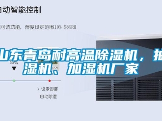 企業(yè)新聞山東青島耐高溫除濕機(jī)，抽濕機(jī)、加濕機(jī)廠家