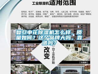 企業(yè)新聞復(fù)旦申花除濕機(jī)怎么樣，質(zhì)量如何？這個(gè)品牌大嗎，靠譜嗎？