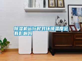 行業(yè)新聞除濕機(jī)運(yùn)行時(shí)對環(huán)境溫度會(huì)有影響嗎
