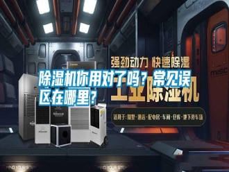行業(yè)新聞除濕機(jī)你用對(duì)了嗎？常見(jiàn)誤區(qū)在哪里？