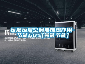 知識百科恒溫恒濕空調電加熱作用-節(jié)能60%[曼能節(jié)能]
